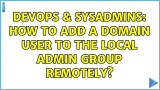 DevOps & SysAdmins: How to add a domain user to the local admin group remotely? (5 Solutions!!)