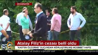 Atalay Filize Kasten Öldürme Suçundan Ağırlaştırılmış Müebbet Hapis Cezası Verildi