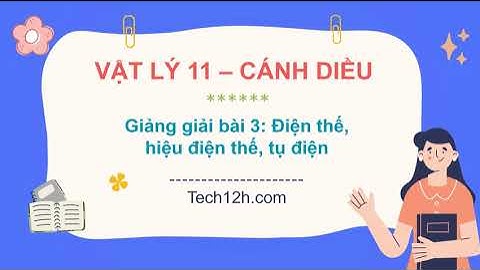 Giảng bài 3 (Chủ đề 3): Điện thế, hiệu điện thế, tụ điện | Bài giảng Vật lý 11 Cánh diều