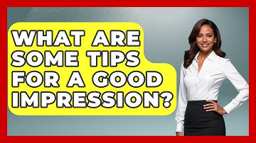 What Are Some Tips For A Good Impression? - The Love Workshop
