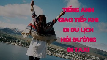 Tiếng Anh Giao Tiếp Khi Đi Du Lịch, Hỏi Đường, Đi Taxi - Học Tiếng Anh Mỗi Ngày