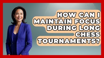 How Can I Maintain Focus During Long Chess Tournaments? - The Chess Codex