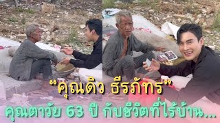 “คุณดิว ธีรภัทร”🥰 | คุณตาวัย 63 ปี กับชีวิตที่ไร้บ้าน...