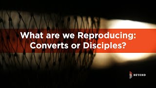 Nugget Promo - What Are We Reproducing: Converts or Disciples