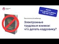 Вебинар для специалистов кадровой службы "Электронные трудовые книжки: что делать кадровику?"