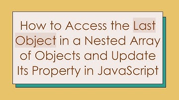 How to Access the Last Object in a Nested Array of Objects and Update Its Property in JavaScript