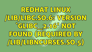 Redhat Linux /lib/libc.so.6: version `GLIBC_2.16