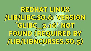Redhat Linux /lib/libc.so.6: version `GLIBC_2.16' not found (required by /lib/libncurses.so.5)