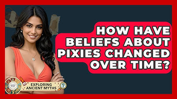 How Have Beliefs About Pixies Changed Over Time? - Exploring Ancient Myths