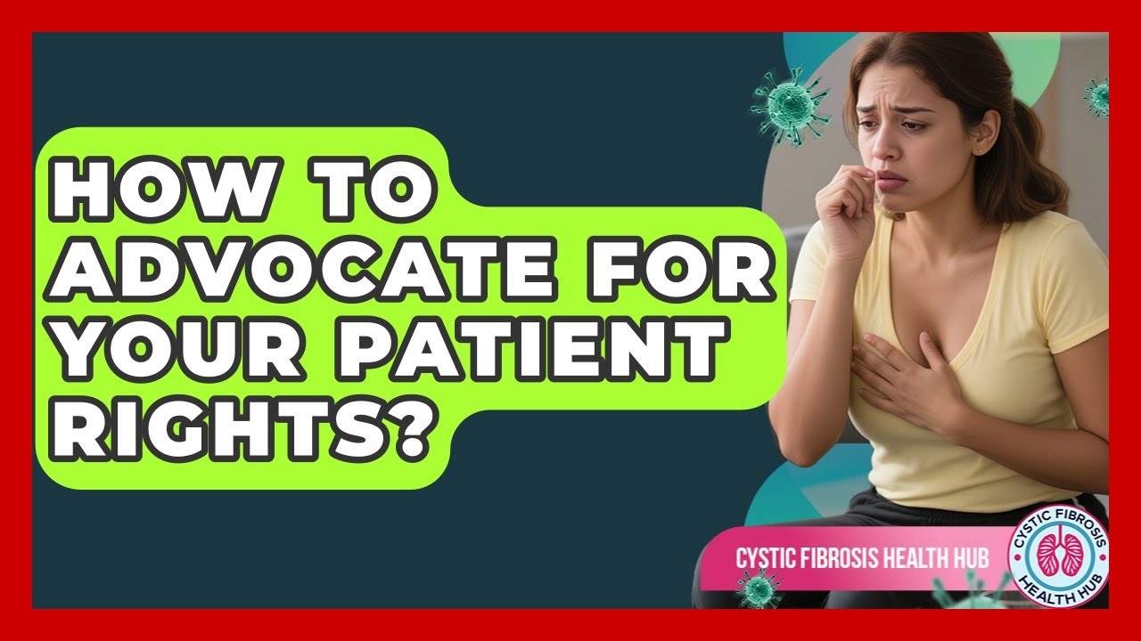 How To Advocate For Your Patient Rights? - Cystic Fibrosis Health Hub