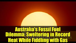 Australia's Fossil Fuel Dilemma: Sweltering in Record Heat While Fiddling with Gas