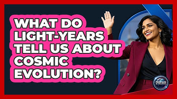 What Do Light-years Tell Us About Cosmic Evolution? - Profiles in Politics