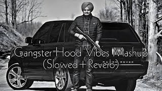 Gangster Hood😈🎵(Slowed Reverb) Mashup | Sidhu Moose Wala🔥Shubh🔥Karan | The Gangsters Mashup