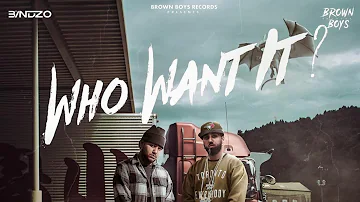 WHO WANT IT? (FULL VIDEO) | Bandzo3rd | Byg Byrd | Brown Boys | Punjabi Rap | @BrownBoysForever