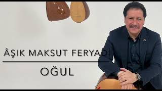 Aşık Maksut Feryadi - Oğul [Official Audio]