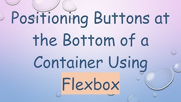 Positioning Buttons at the Bottom of a Container Using Flexbox