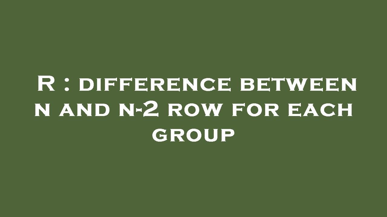R Difference Between N And N 2 Row For Each Group YouTube r-difference-between-n-and-n-2-row-for-each-group-youtube