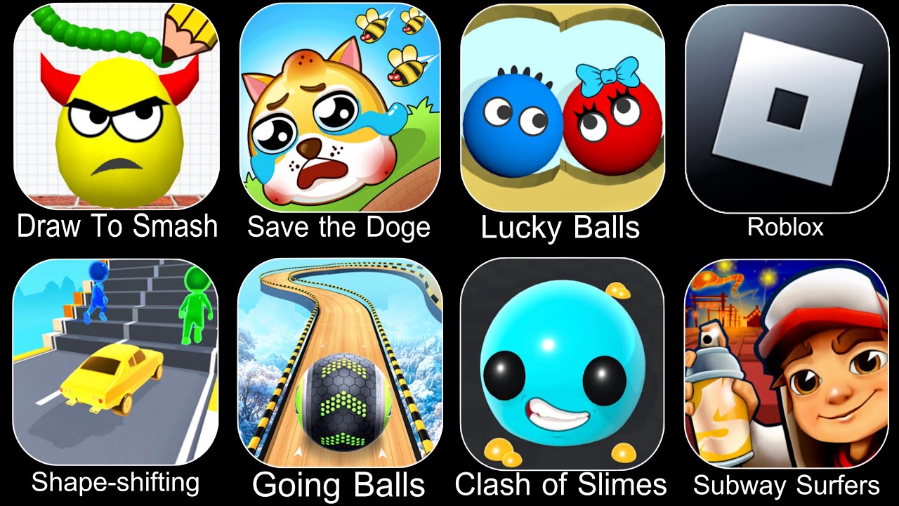 Draw To Smash,Save The Doge,Lucky Balls,Roblox,Shape Shifting,Going Balls,Clash Of Slimes