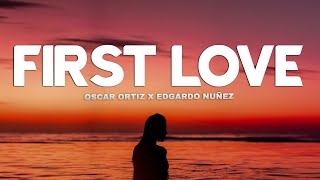Oscar Ortiz x Edgardo Nuñez - FIRST LOVE (Letra\Lyrics)