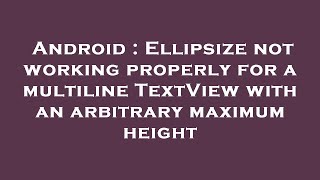 Android : Ellipsize not working properly for a multiline TextView with an arbitrary maximum height