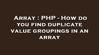Array : PHP - How do you find duplicate value groupings in an array
