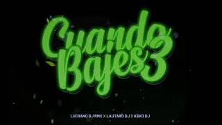 CUANDO BAJES 3 - LUCIIANO DJ RMX x LAUTARO DDJ x KEKO DJ