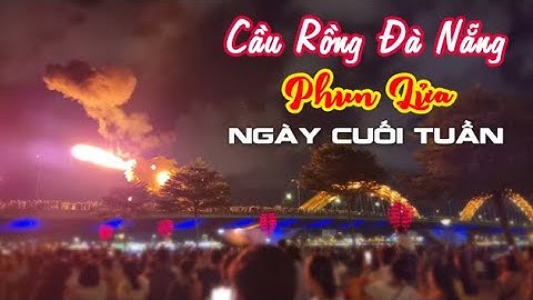 Cầu Rồng Đà Nẵng Phun Lửa Ngày Cuối Tuần Phần 2 | Nhật Ký Thiên Ân
