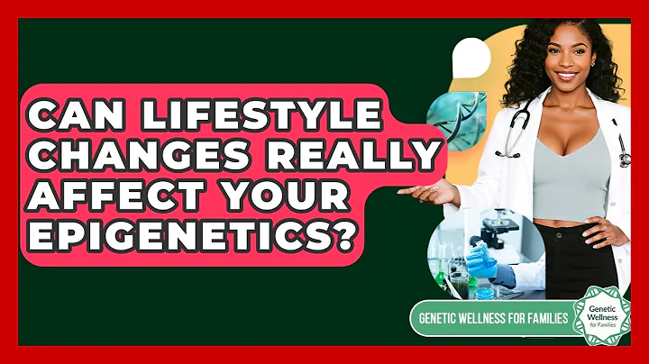 Can Lifestyle Changes Really Affect Your Epigenetics? - Genetic Wellness for Families