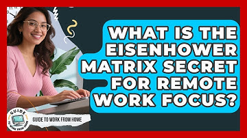What Is The Eisenhower Matrix Secret For Remote Work Focus? - Guide To Work From Home
