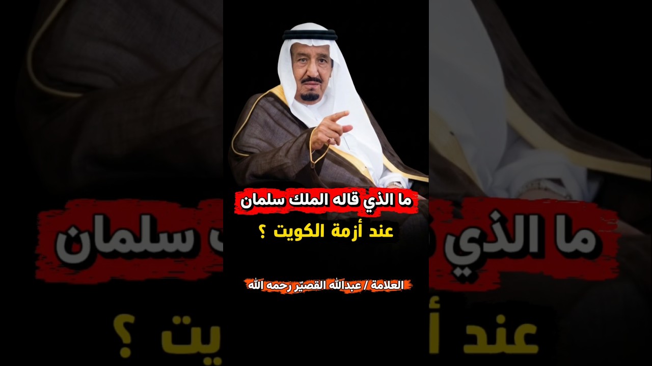 ما الذي قاله الملك سلمان أيام أزمة الكويت والشيخ عبدالله القصير كان حاضرا ويسمع