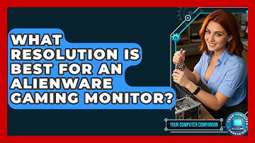 What Resolution Is Best For An Alienware Gaming Monitor? - Your Computer Companion