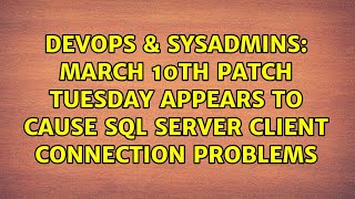 DevOps & SysAdmins: March 10th Patch Tuesday appears to cause SQL Server client connection problems