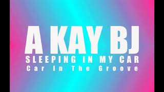 A Kay BJ // Sleeping In My Car (Car In The Groove)