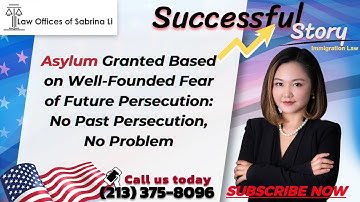 Asylum Granted Based on Well-Founded Fear of Future Persecution: No Past Persecution, No Problem