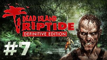 Dead Island: Riptide Definitive Edition Gameplay Walkthrough (Part 7) - No Commentary