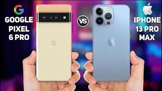 Google Pixel 6 Pro vs iPhone 13 Pro Max Full Comparison