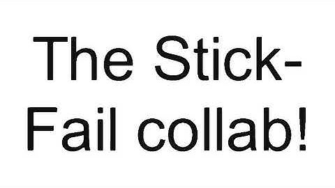 The Stick-Fail Collab Announcement. (Read Description)