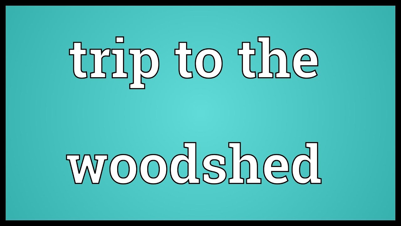 Take Her To The Woodshed Take Her To The Woodshed