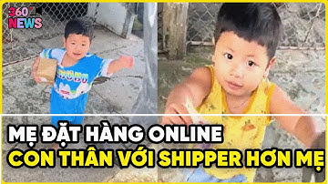 Mẹ đặt hàng online nhưng không lấy, con trai mới bập bẹ nói chuyện còn thân với shipper hơn cả mẹ