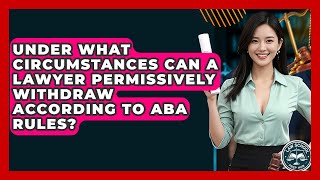 Under What Circumstances Can A Lawyer Permissively Withdraw According To ABA Rules?