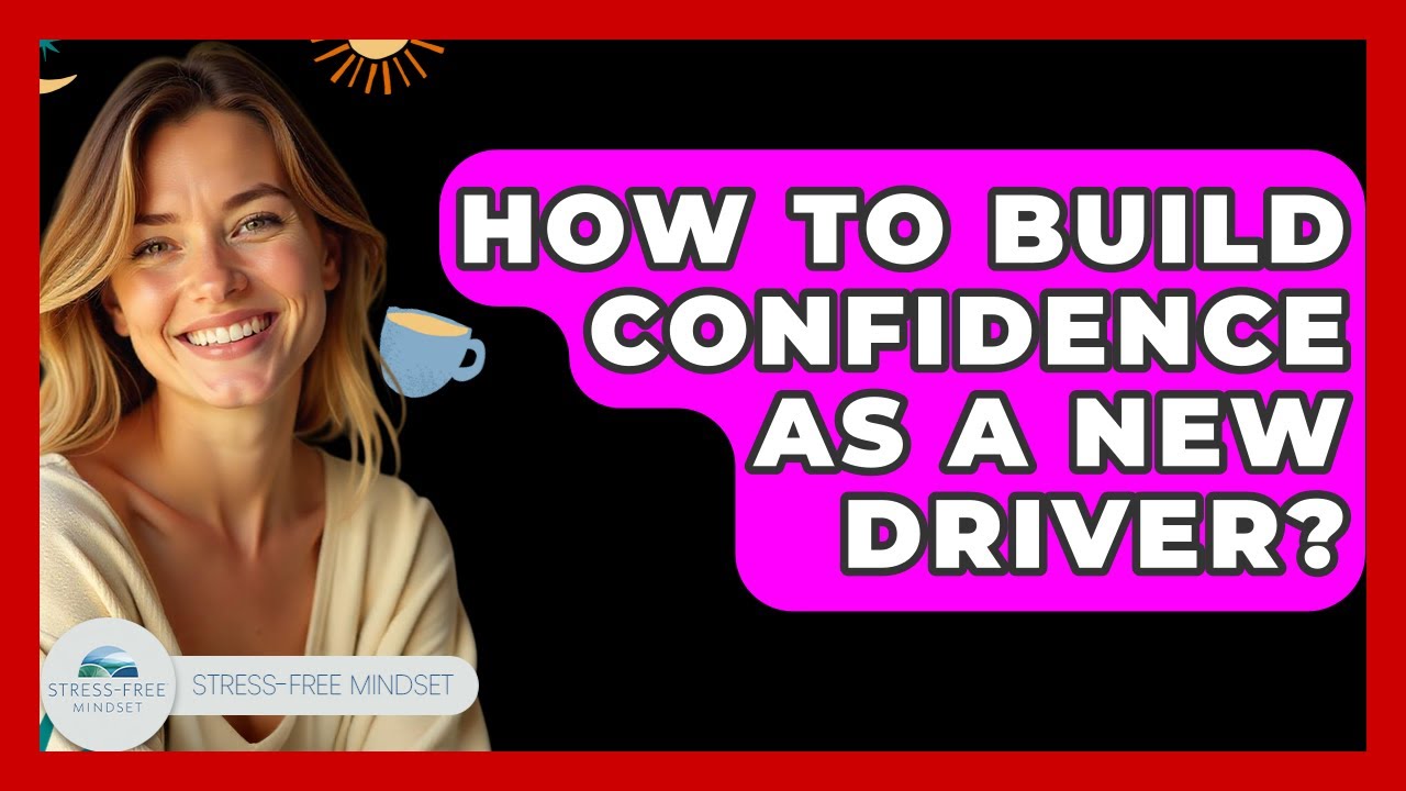 How To Build Confidence As A New Driver? - Stress Free Mindset