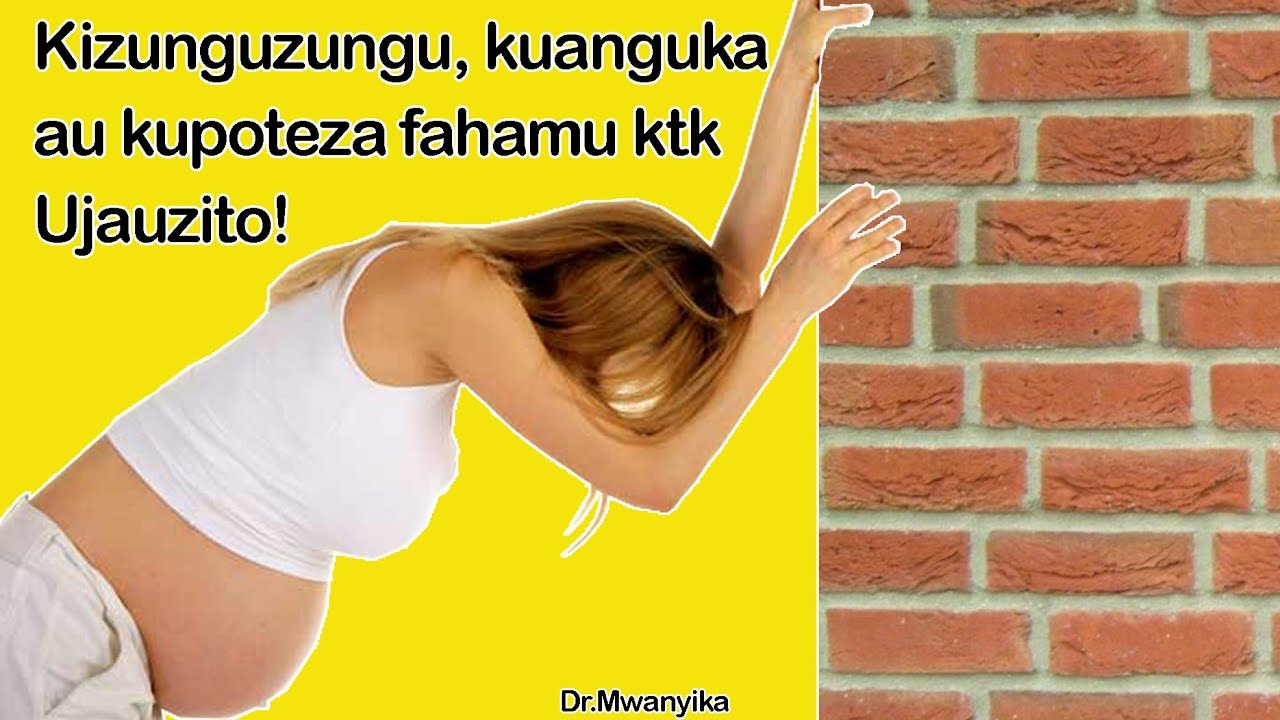 JE KUANGUKA, KIZUNGUZUNGU AU KUPOTEZA FAHAMU KWA MJAMZITO KTK UJAUZITO