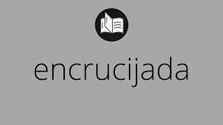 Que significa ENCRUCIJADA • encrucijada SIGNIFICADO • encrucijada DEFINICIÓN • Que es ENCRUCIJADA