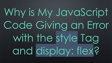 Why is My JavaScript Code Giving an Error with the style Tag and display: flex?