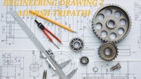 Engineering Drawing -2             Detailed & Assembly Drawing (Part-2)