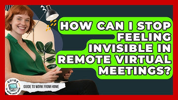 How Can I Stop Feeling Invisible In Remote Virtual Meetings? - Guide To Work From Home