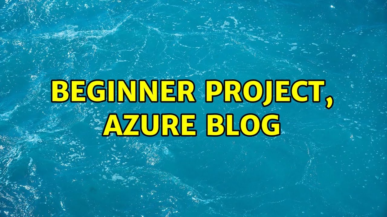 Beginner Project, Azure Blog (2 Solutions!!)