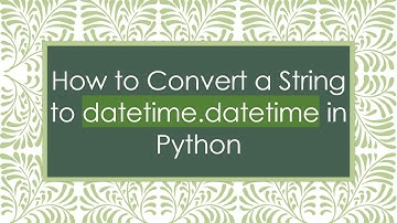 How to Convert a String to datetime.datetime in Python