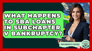 What Happens To SBA Loans In Subchapter V Bankruptcy? - Your Bankruptcy Advisors