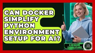 Can Docker Simplify Python Environment Setup For AI? - AI and Machine Learning Explained